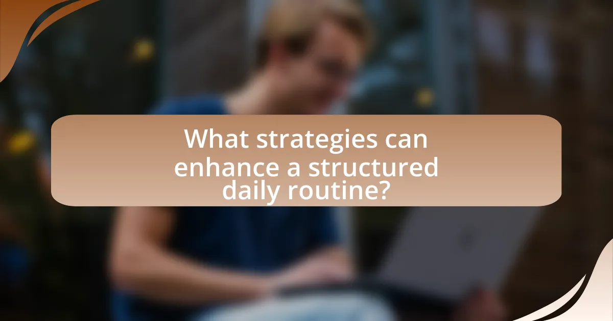 What strategies can enhance a structured daily routine?